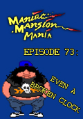 Maniac Mansion Mania - Episode 73: Even a Broken Clock